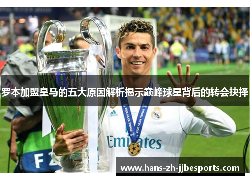 罗本加盟皇马的五大原因解析揭示巅峰球星背后的转会抉择