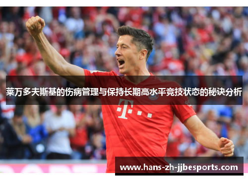莱万多夫斯基的伤病管理与保持长期高水平竞技状态的秘诀分析