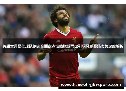 英超本月最佳球队候选全面盘点谁能脱颖而出引领风潮赛场态势深度解析