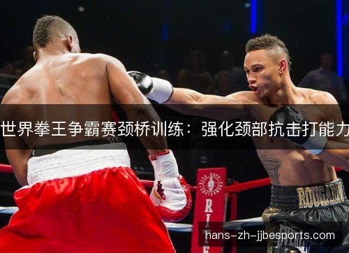 世界拳王争霸赛颈桥训练：强化颈部抗击打能力